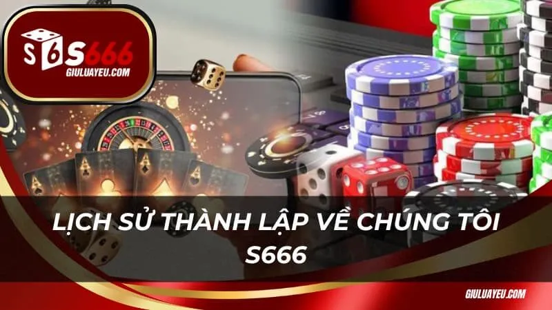 Lịch sử thành lập về chúng tôi S666